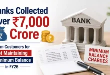 Banks Collected Over ₹7,000 Crore from Customers for Not Maintaining Minimum Balance in FY26