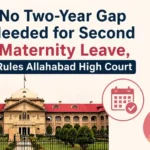 No Two-Year Gap Needed for Second Maternity Leave, Rules Allahabad High Court