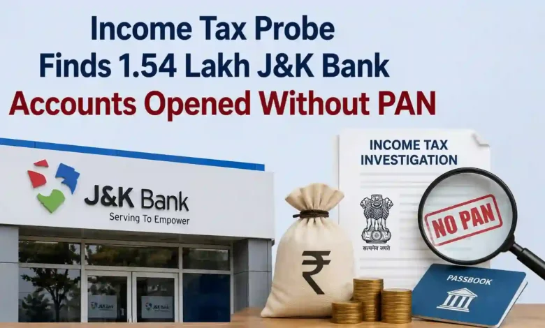 Income Tax Probe Finds 1.54 Lakh J&K Bank Accounts Opened Without PAN