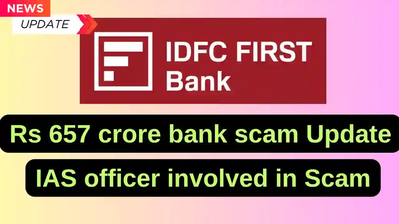 Rs 657 crore bank scam: IAS officer involved in Scam, Account opened in IDFC Bank without following Rules