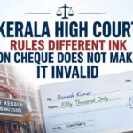 Kerala High Court Rules Different Ink on Cheque Does Not Make It Invalid