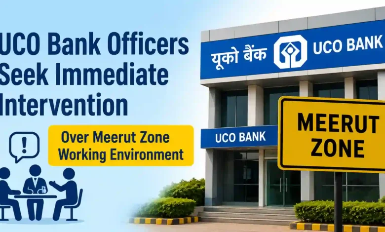 UCO Bank Officers Seek Immediate Intervention Over Meerut Zone Working Environment