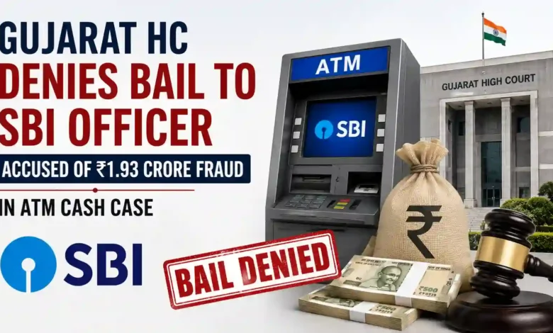 Gujarat HC Denies Bail to SBI Officer Accused of ₹1.93 Crore Fraud in ATM Cash Case