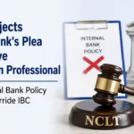 NCLT Rejects Indian Bank's Plea to Remove Resolution Professional, Says Internal Bank Policy Cannot Override IBC
