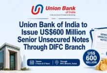 Union Bank of India to Issue US$600 Million Senior Unsecured Notes Through DIFC Branch