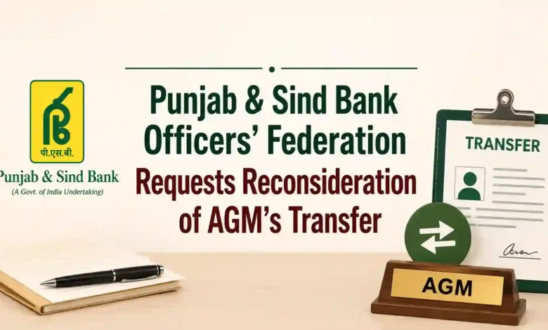 Punjab & Sind Bank Officers’ Federation Requests Reconsideration of AGM’s Transfer