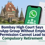 Bombay High Court Says WhatsApp Group Without Employer’s Permission Cannot Lead to Compulsory Retirement
