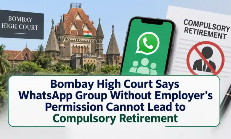 Bombay High Court Says WhatsApp Group Without Employer’s Permission Cannot Lead to Compulsory Retirement