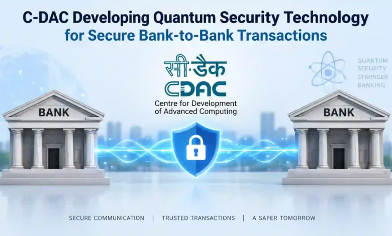 C-DAC Developing Quantum Security Technology for Secure Bank-to-Bank Transactions