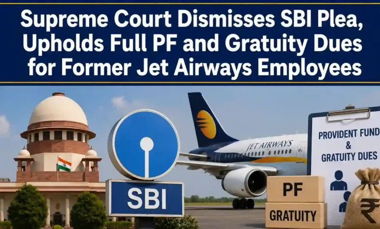 Supreme Court Dismisses SBI Plea, Upholds Full PF and Gratuity Dues for Former Jet Airways Employees