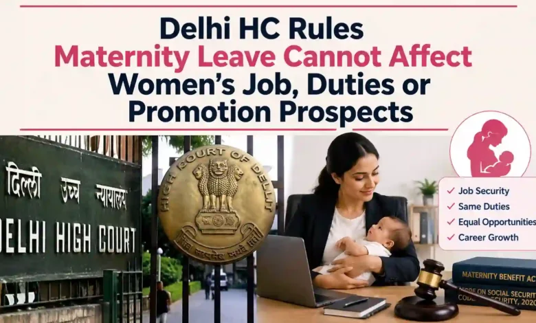 Delhi HC Rules Maternity Leave Cannot Affect Women’s Job, Duties or Promotion Prospects