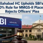 Allahabad HC Upholds SBI’s Top 10% Rule for MMGS-II Placement, Rejects Officers’ Plea