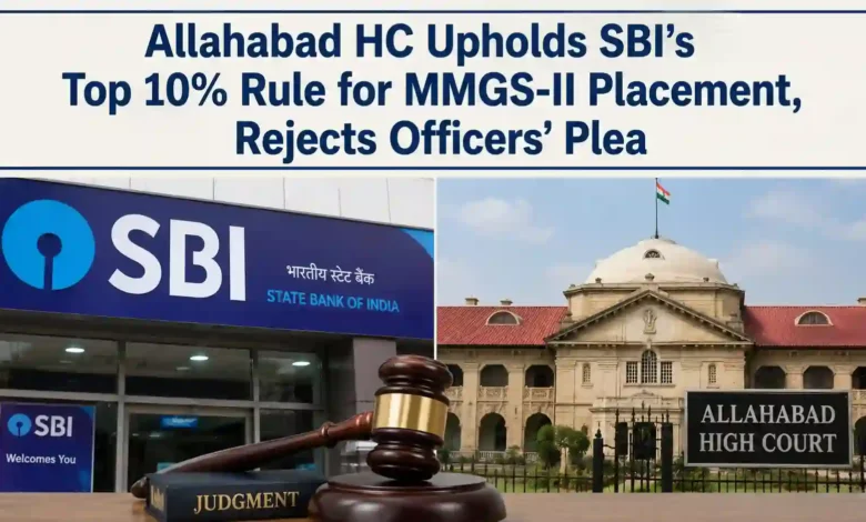 Allahabad HC Upholds SBI’s Top 10% Rule for MMGS-II Placement, Rejects Officers’ Plea