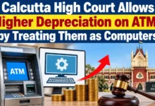 Calcutta High Court Allows Higher Depreciation on ATMs by Treating Them as Computers