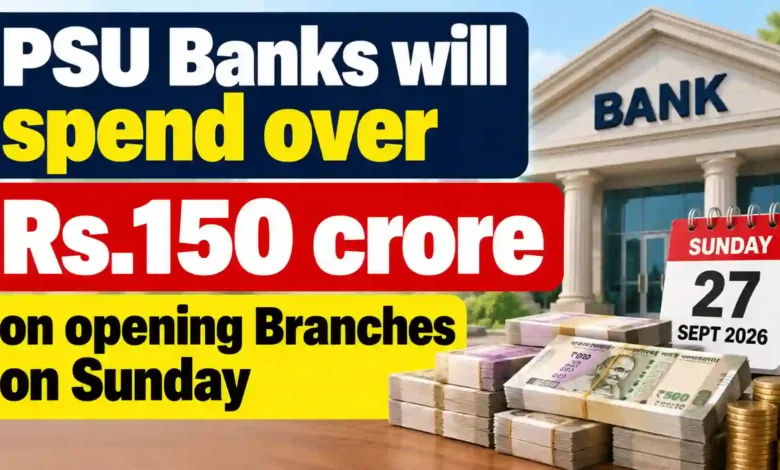 PSU Banks will spend over Rs.150 crore on opening Branches on Sunday