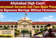 Allahabad High Court: Government Servants Can Face Major Penalty for Bigamous Marriage Without Permission