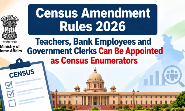 Census Amendment Rules 2026: Teachers, Bank Employees and Government Clerks Can Be Appointed as Census Enumerators