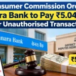 Consumer Commission Orders Canara Bank to Pay ₹5.04 Lakh Over Unauthorised Transactions