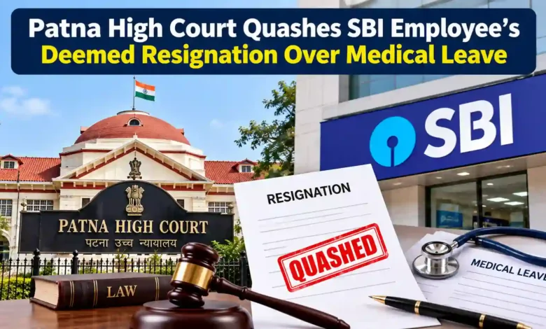 Patna High Court Quashes SBI Employee’s Deemed Resignation Over Medical Leave