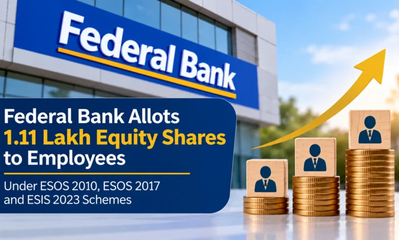 Federal Bank Allots 1.11 Lakh Equity Shares to Employees Under ESOS 2010, ESOS 2017 and ESIS 2023 Schemes